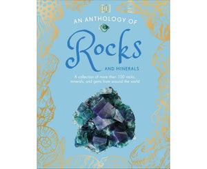 An Anthology of Rocks and Minerals - A Collection of 100 Rocks, Minerals, and Gems from Around the World